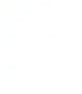 Wedding & Event Production Corporate Events & Design Lighting Production DJ / Master of Ceremonies Video DJ Entertainment Uplighting Gobo Pattern Wash Custom Gobo Monograms 